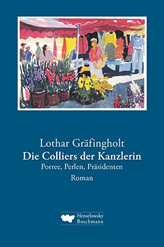 Die Colliers der Kanzlerin: Porree, Perlen, Präsidenten. Roman Die Colliers der Kanzlerin: Porree, Perlen, Präsidenten. Roman von Henselowsky u. Boschmann,