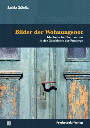 Bilder der Wohnungsnot: Ideologische Phantasmen in der Geschichte der Fürsorge (Psyche und Gesellschaft) von Psychosozial Verlag GbR
