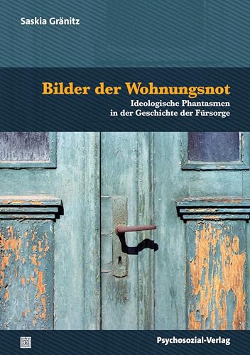 Bilder der Wohnungsnot: Ideologische Phantasmen in der Geschichte der Fürsorge (Psyche und Gesellschaft) von Psychosozial-Verlag