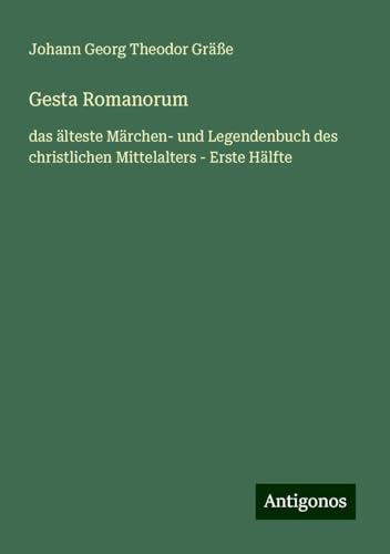 Gesta Romanorum: das älteste Märchen- und Legendenbuch des christlichen Mittelalters - Erste Hälfte von Antigonos Verlag