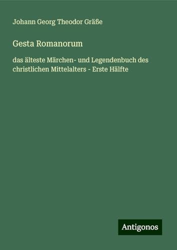 Gesta Romanorum: das älteste Märchen- und Legendenbuch des christlichen Mittelalters - Erste Hälfte von Antigonos Verlag