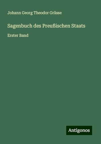 Sagenbuch des Preußischen Staats: Erster Band von Antigonos Verlag