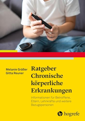 Ratgeber Chronische körperliche Erkrankungen: Informationen für Betroffene, Eltern, Lehrkräfte und weitere Bezugspersonen (Ratgeber Kinder- und Jugendpsychotherapie) von Hogrefe Verlag GmbH + Co.