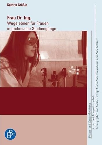 Frau Dr. Ing.: Wege ebnen für Frauen in technische Studiengänge (Frauen- und Genderforschung in der Erziehungswissenschaft)