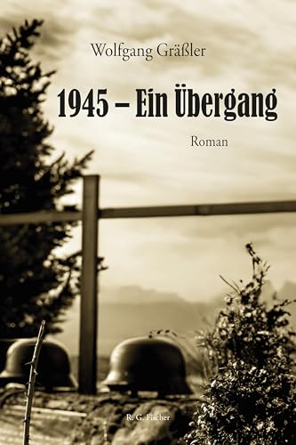 1945 – Ein Übergang: Roman von R.G.Fischer Verlag GmbH