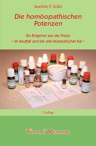 Die homöopathischen Potenzen: Ein Ratgeber aus der Praxis - im Akutfall und bei antimiasmatischer Kur von Tisani Verlag
