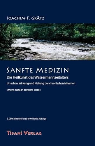 Sanfte Medizin - Die Heilkunst des Wassermannzeitalters: Ursachen, Wirkung und Heilung der chronischen Miasmen von Tisani Verlag