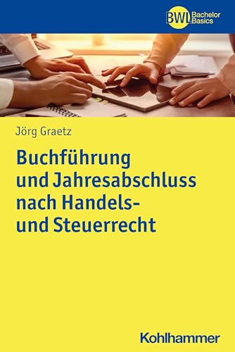Buchführung und Jahresabschluss nach Handels- und Steuerrecht: Geschäftsprozessorientierte Grundlagen und praktische Arbeitsschritte (BWL Bachelor Basics) von Kohlhammer W.