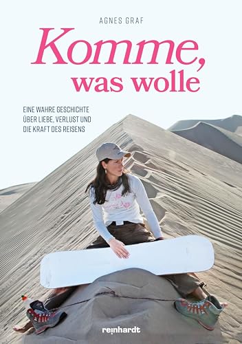 Komme, was wolle: Eine wahre Geschichte über Liebe, Verlust und die Kraft des Reisens von Reinhardt, Friedrich