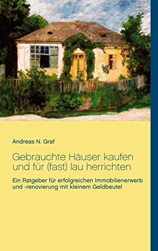 Gebrauchte Häuser kaufen und für (fast) lau herrichten: Ein Ratgeber für erfolgreichen Immobilienerwerb und -renovierung mit kleinem Geldbeutel von Books on Demand