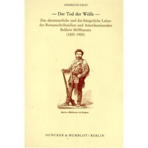 Der Tod der Wölfe. Das abenteuerliche und das bürgerliche Leben des Romanschriftstellers und Amerikareisenden Balduin Möllhausen (1825-1905)
