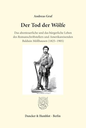 Der Tod der Wölfe. Das abenteuerliche und das bürgerliche Leben des Romanschriftstellers und Amerikareisenden Balduin Möllhausen (1825-1905)