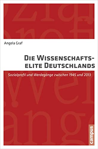 Die Wissenschaftselite Deutschlands: Sozialprofil und Werdegänge zwischen 1945 und 2013 von Campus Verlag