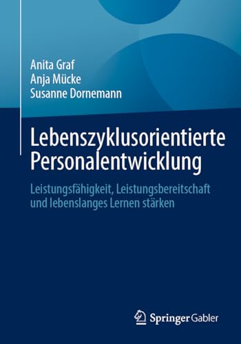 Lebenszyklusorientierte Personalentwicklung: Leistungsfähigkeit, Leistungsbereitschaft und lebenslanges Lernen stärken von Springer Gabler