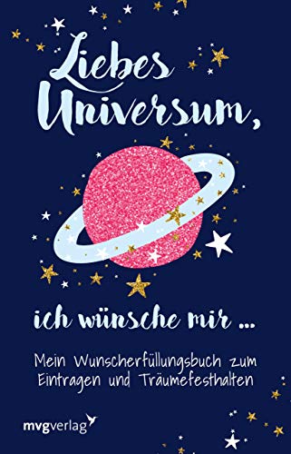 Liebes Universum, ich wünsche mir …: Mein Wunscherfüllungsbuch zum Eintragen und Träumefesthalten