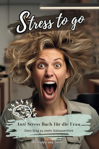 Entdecke das Antistressbuch für die Frau! Mit wertvollen Tipps und witzigen Beispielen. Für den Alltag und die perfekte Work-Life-Balance!: Lustiges ... oder Familienmitglieder! Be Happy & Smile