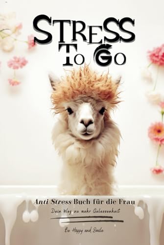 Entdecke das Antistressbuch für die Frau: Mit wertvollen Tipps und witzigen Beispielen. Für den Alltag und die perfekte Work-Life-Balance!: Lustiges ... oder Familienmitglieder! Be Happy & Smile von Independently published
