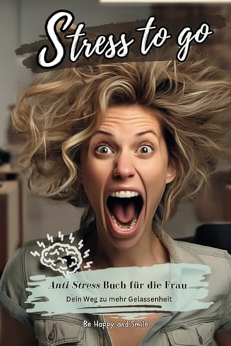 Entdecke das Antistressbuch für die Frau: Mit wertvollen Tipps und witzigen Beispielen. Für den Alltag und die perfekte Work-Life-Balance!: Lustiges ... oder Familienmitglieder! Be Happy & Smile Entdecke das Antistressbuch für die Frau: Mit wertvollen Tipps und witzigen Beispielen. Für den Alltag und die perfekte Work-Life-Balance!: Lustiges ... oder Familienmitglieder! Be Happy & Smile