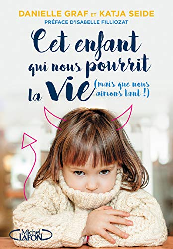 Cet enfant qui nous pourrit la vie (mais que nous aimons tant !): Surmonter sans stress les phases d'opposition von MICHEL LAFON