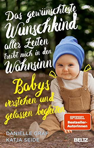 Das gewünschteste Wunschkind aller Zeiten treibt mich in den Wahnsinn: Babys verstehen und gelassen begleiten von Julius Beltz GmbH