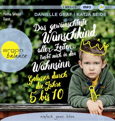Das gewünschteste Wunschkind aller Zeiten treibt mich in den Wahnsinn: Gelassen durch die Jahre 5 bis 10 Das gewünschteste Wunschkind aller Zeiten treibt mich in den Wahnsinn: Gelassen durch die Jahre 5 bis 10
