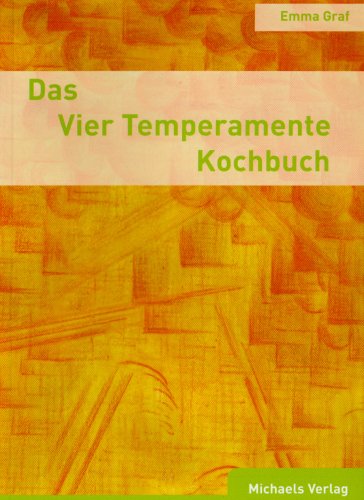 Das Vier Temperamente Kochbuch: Schwächen ausgleichen, Stärken fördern. Ihrem Typ gemäss die richtige Ernährung finden von Michaels Vertrieb
