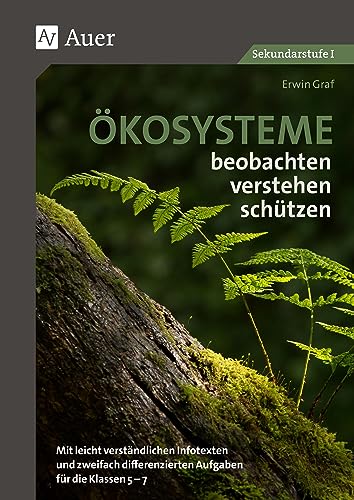 Ökosysteme beobachten - verstehen - schützen: Mit leicht verständlichen Infotexten und zweifach differenzierten Aufgaben für die Klassen 5-7 Ökosysteme beobachten - verstehen - schützen: Mit leicht verständlichen Infotexten und zweifach differenzierten Aufgaben für die Klassen 5-7 von Auer Verlag i.d.AAP LW