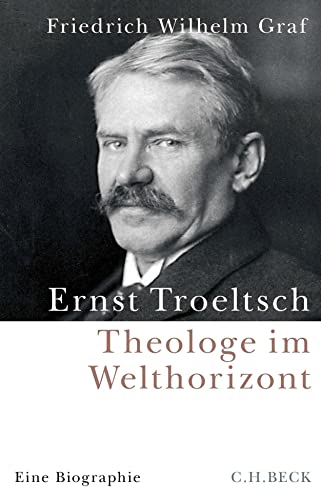 Ernst Troeltsch: Theologe im Welthorizont