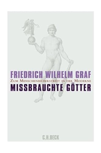 Missbrauchte Götter: Zum Menschenbilderstreit in der Moderne von C.H.Beck