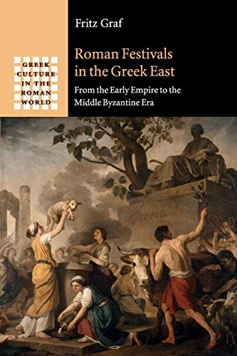 Roman Festivals in the Greek East: From the Early Empire to the Middle Byzantine Era (Greek Culture in the Roman World)