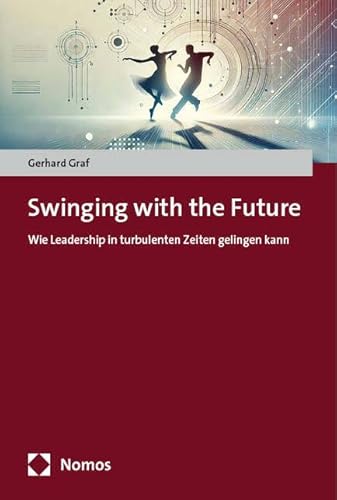 Swinging with the Future: Wie Leadership in turbulenten Zeiten gelingen kann von Nomos