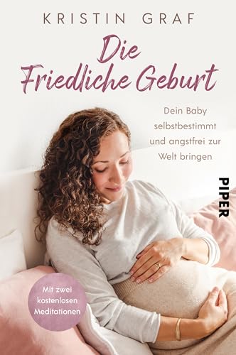 Die Friedliche Geburt: Dein Baby selbstbestimmt und angstfrei zur Welt bringen. Mit zwei kostenlosen Meditationen | Eine Hypnobirthing-Alternative