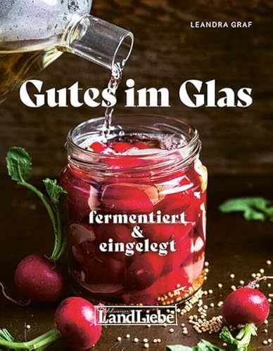 Gutes im Glas: Die 50 besten Rezepte von LandLiebe-Edition