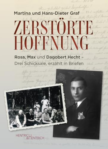 Zerstörte Hoffnung: Rosa, Max und Dagobert Hecht – Drei Schicksale, erzählt in Briefen von Hentrich und Hentrich Verlag Berlin