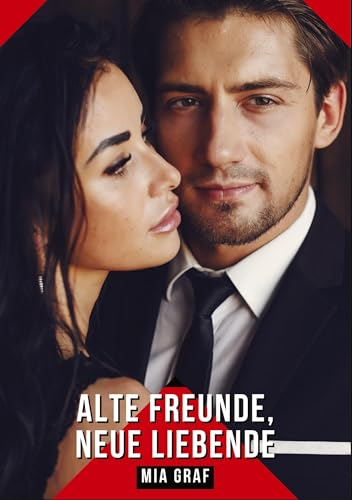 Alte Freunde, neue Liebende: Geschichten mit explizitem Sex für Erwachsene (Bündel von expliziten, schmutzigen und perversen Tabu-Erotik-Geschichten ... für prickelnde, unzensierte Momente.) von Mia Graf