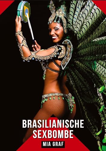 Brasilianische Sexbombe: Geschichten mit explizitem Sex für Erwachsene (Bündel von expliziten, schmutzigen und perversen Tabu-Erotik-Geschichten für ... für prickelnde, unzensierte Momente.) von Mia Graf