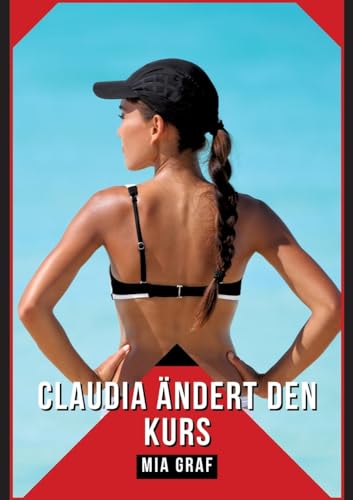 Claudia ändert den Kurs: Geschichten mit explizitem Sex für Erwachsene (Bündel von expliziten, schmutzigen und perversen Tabu-Erotik-Geschichten für ... für prickelnde, unzensierte Momente.) von Mia Graf