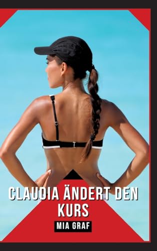 Claudia ändert den Kurs: Geschichten mit explizitem Sex für Erwachsene (Bündel von expliziten, schmutzigen und perversen Tabu-Erotik-Geschichten für ... für prickelnde, unzensierte Momente.) von Mia Graf