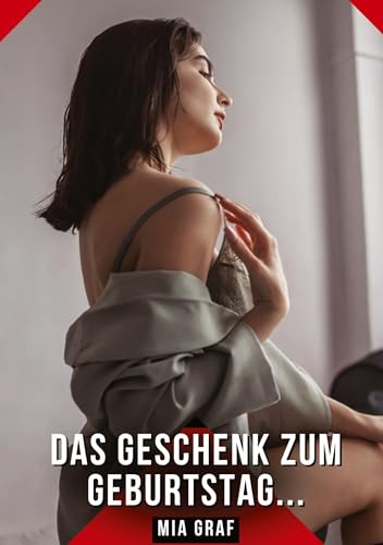 Das Geschenk zum Geburtstag...: Geschichten mit explizitem Sex für Erwachsene (Bündel von expliziten, schmutzigen und perversen ... für prickelnde, unzensierte Momente.) von Mia Graf