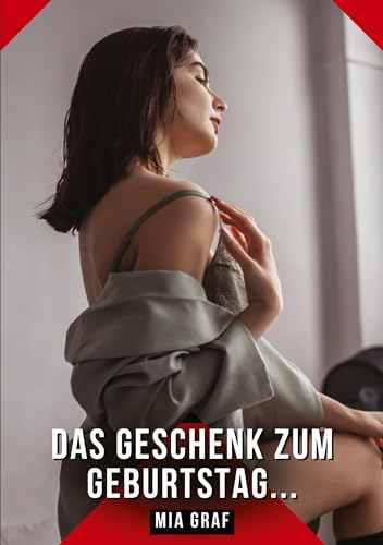 Das Geschenk zum Geburtstag...: Geschichten mit explizitem Sex für Erwachsene (Bündel von expliziten, schmutzigen und perversen ... für prickelnde, unzensierte Momente.) von Mia Graf