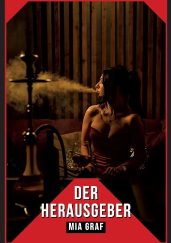 Der Herausgeber: Verbotene Erotikgeschichten mit explizitem Sex für Erwachsene (Bündel von expliziten, schmutzigen und perversen ... für prickelnde, unzensierte Momente.) von Mia Graf