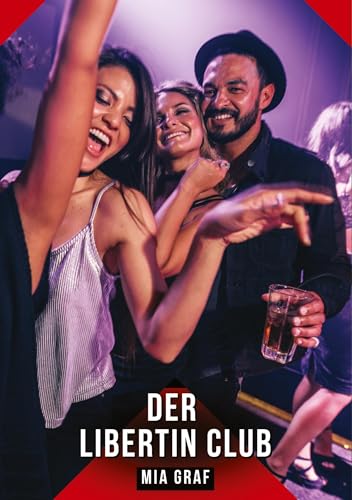Der Libertin Club: Geschichten mit explizitem Sex für Erwachsene (Bündel von expliziten, schmutzigen und perversen Tabu-Erotik-Geschichten für ... für prickelnde, unzensierte Momente.) Der Libertin Club: Geschichten mit explizitem Sex für Erwachsene (Bündel von expliziten, schmutzigen und perversen Tabu-Erotik-Geschichten für ... für prickelnde, unzensierte Momente.) von Mia Graf