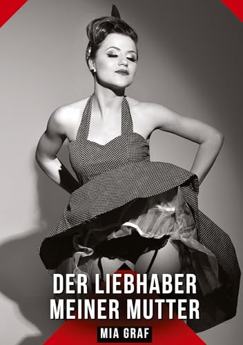 Der Liebhaber meiner Mutter: Geschichten mit explizitem Sex für Erwachsene (Bündel von expliziten, schmutzigen und perversen Tabu-Erotik-Geschichten ... für prickelnde, unzensierte Momente.) von Mia Graf