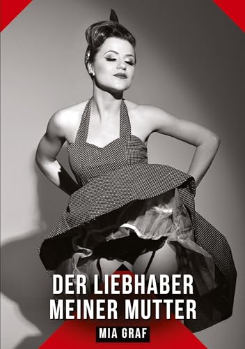Der Liebhaber meiner Mutter: Geschichten mit explizitem Sex für Erwachsene (Bündel von expliziten, schmutzigen und perversen Tabu-Erotik-Geschichten ... für prickelnde, unzensierte Momente.) von Mia Graf