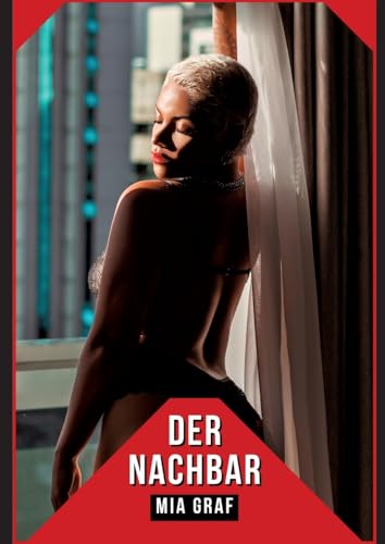 Der Nachbar: Geschichten mit explizitem Sex für Erwachsene (Bündel von expliziten, schmutzigen und perversen Tabu-Erotik-Geschichten für Erwachsene, ... für prickelnde, unzensierte Momente.) von Mia Graf