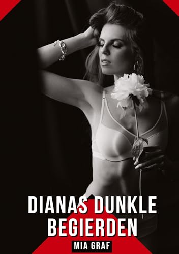 Dianas dunkle Begierden: Geschichten mit explizitem Sex für Erwachsene (Bündel von expliziten, schmutzigen und perversen Tabu-Erotik-Geschichten für ... für prickelnde, unzensierte Momente.)