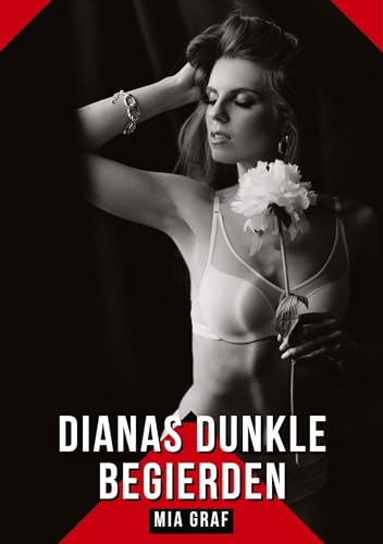 Dianas dunkle Begierden: Geschichten mit explizitem Sex für Erwachsene (Bündel von expliziten, schmutzigen und perversen Tabu-Erotik-Geschichten für ... für prickelnde, unzensierte Momente.) von Mia Graf