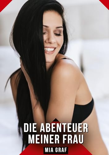 Die Abenteuer meiner Frau: Geschichten mit explizitem Sex für Erwachsene (Bündel von expliziten, schmutzigen und perversen Tabu-Erotik-Geschichten für ... für prickelnde, unzensierte Momente.) von Mia Graf