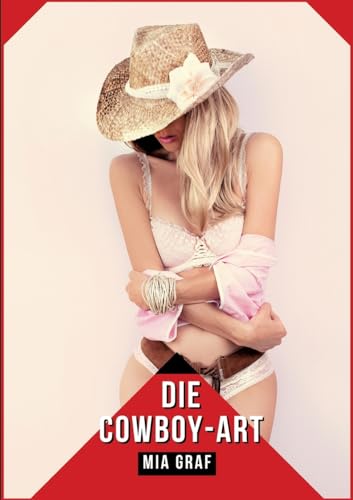 Die Cowboy-Art: Geschichten mit explizitem Sex für Erwachsene (Bündel von expliziten, schmutzigen und perversen Tabu-Erotik-Geschichten für ... für prickelnde, unzensierte Momente.) von Mia Graf