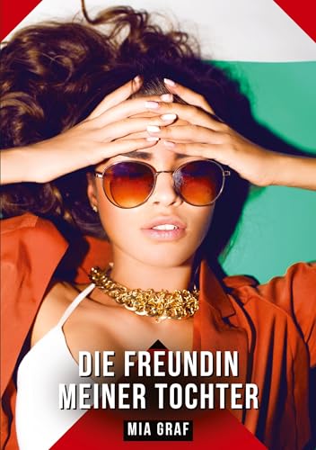 Die Freundin meiner Tochter: Geschichten mit explizitem Sex für Erwachsene (Bündel von expliziten, schmutzigen und perversen Tabu-Erotik-Geschichten ... für prickelnde, unzensierte Momente.) von Mia Graf